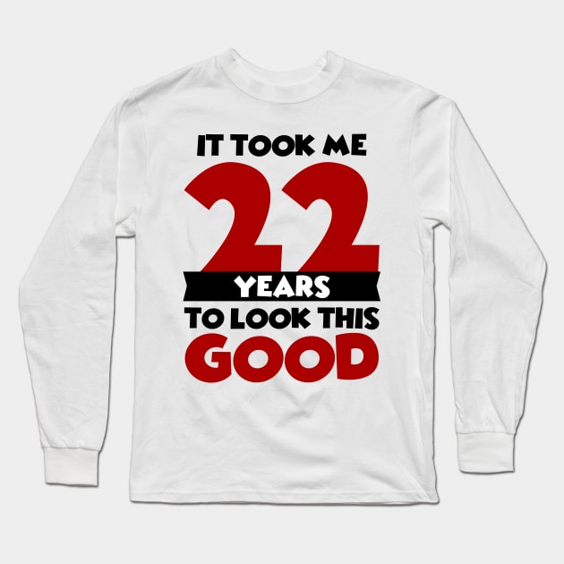 It took me 22 years to look this good Long Sleeve T-Shirt by colorsplash